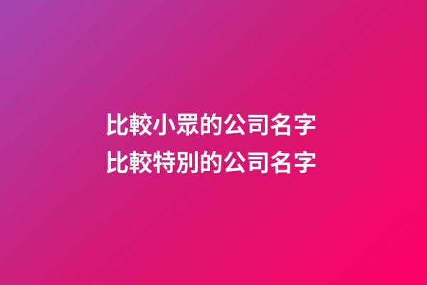 比較小眾的公司名字 比較特別的公司名字-第1張-公司起名-玄機派